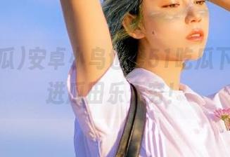 安卓小鸟也爱51吃瓜下载，飞进瓜田乐无穷！