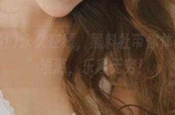 永久在线，黑料社带你体验“瓜”漫游，乐趣无穷！